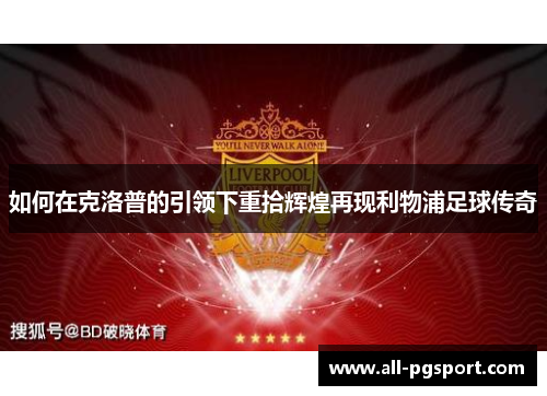 如何在克洛普的引领下重拾辉煌再现利物浦足球传奇