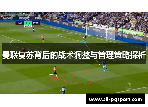 曼联复苏背后的战术调整与管理策略探析