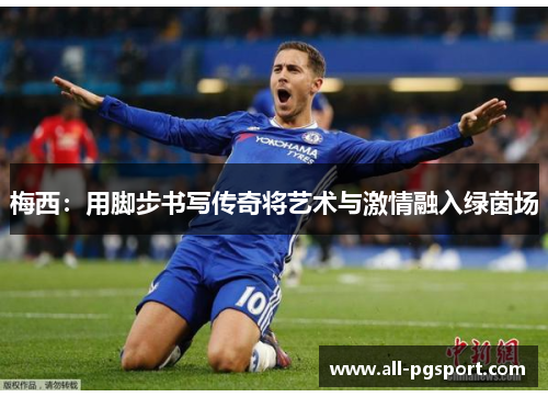 梅西：用脚步书写传奇将艺术与激情融入绿茵场